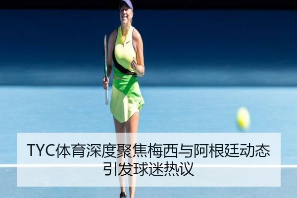 TYC体育深度聚焦梅西与阿根廷动态引发球迷热议